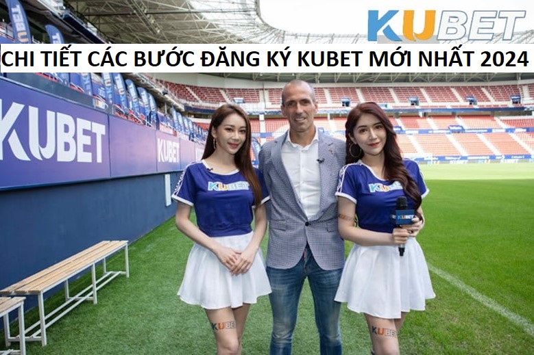 Chi Tiet Các Buoc Dang Ky Kubet