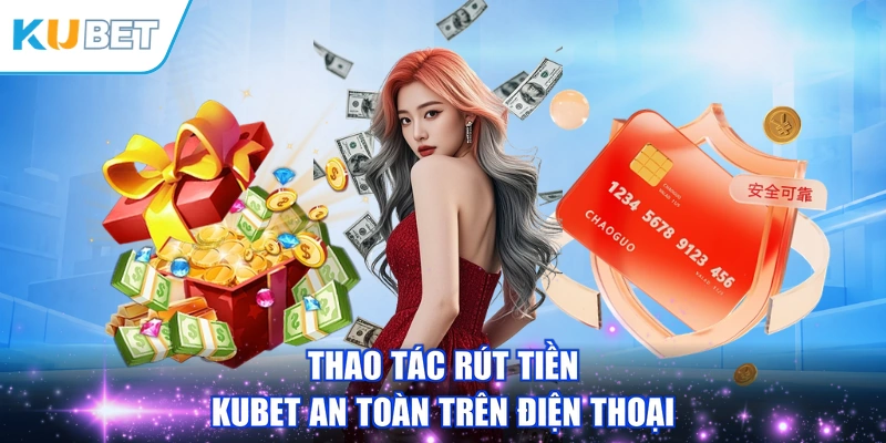 Thao tác Rút tiền KUBET an toàn trên điện thoại